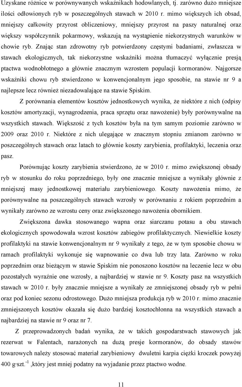 ryb. Znając stan zdrowotny ryb potwierdzony częstymi badaniami, zwłaszcza w stawach ekologicznych, tak niekorzystne wskaźniki można tłumaczyć wyłącznie presją ptactwa wodnobłotnego a głównie znacznym