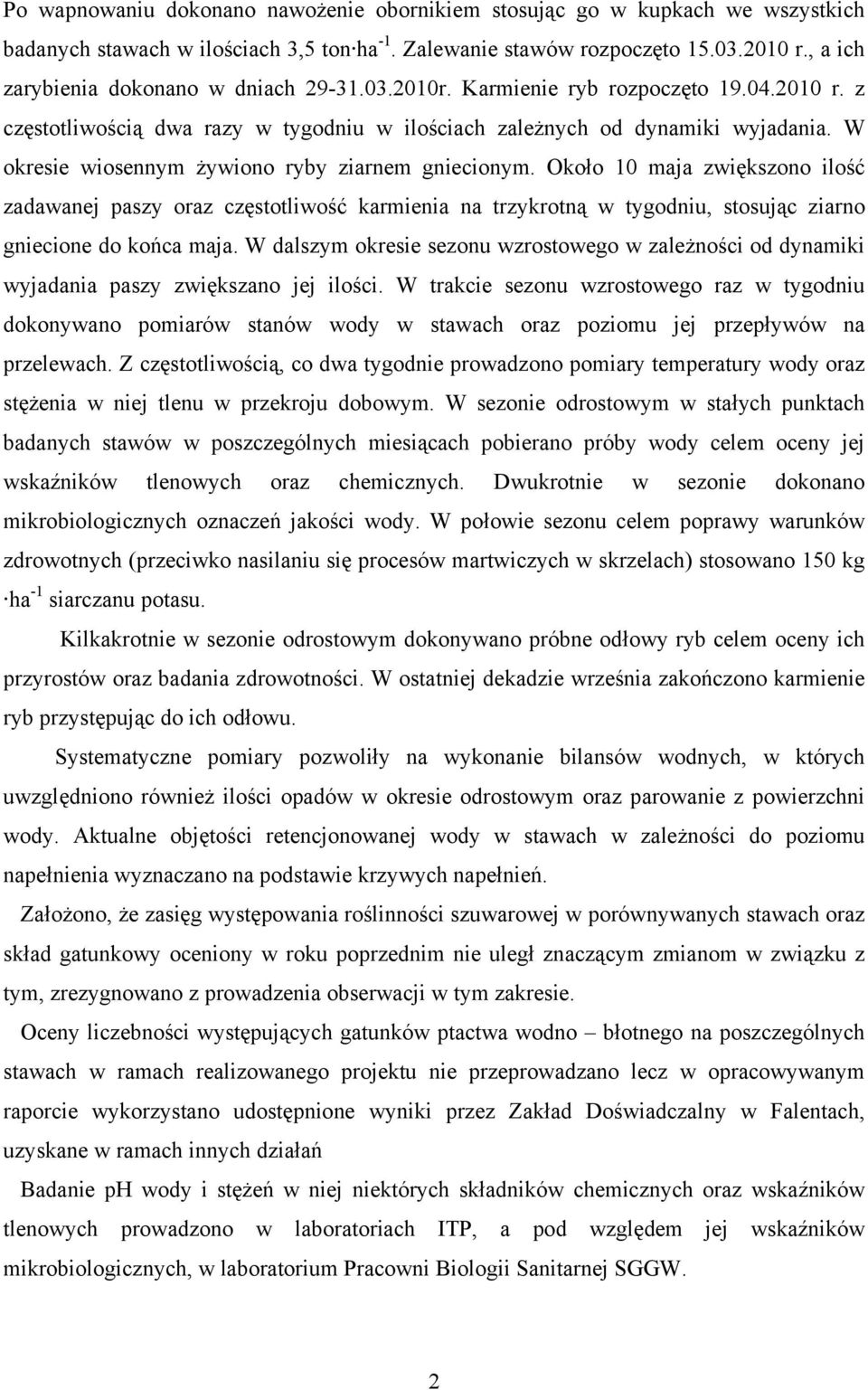 W okresie wiosennym żywiono ryby ziarnem gniecionym. Około 10 maja zwiększono ilość zadawanej paszy oraz częstotliwość karmienia na trzykrotną w tygodniu, stosując ziarno gniecione do końca maja.
