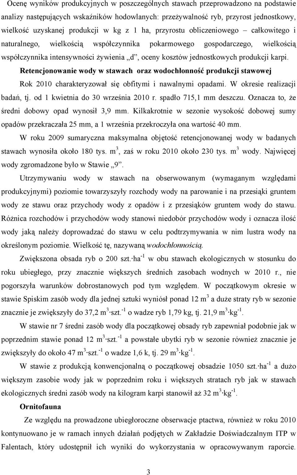 produkcji karpi. Retencjonowanie wody w stawach oraz wodochłonność produkcji stawowej Rok 2010 charakteryzował się obfitymi i nawalnymi opadami. W okresie realizacji badań, tj.