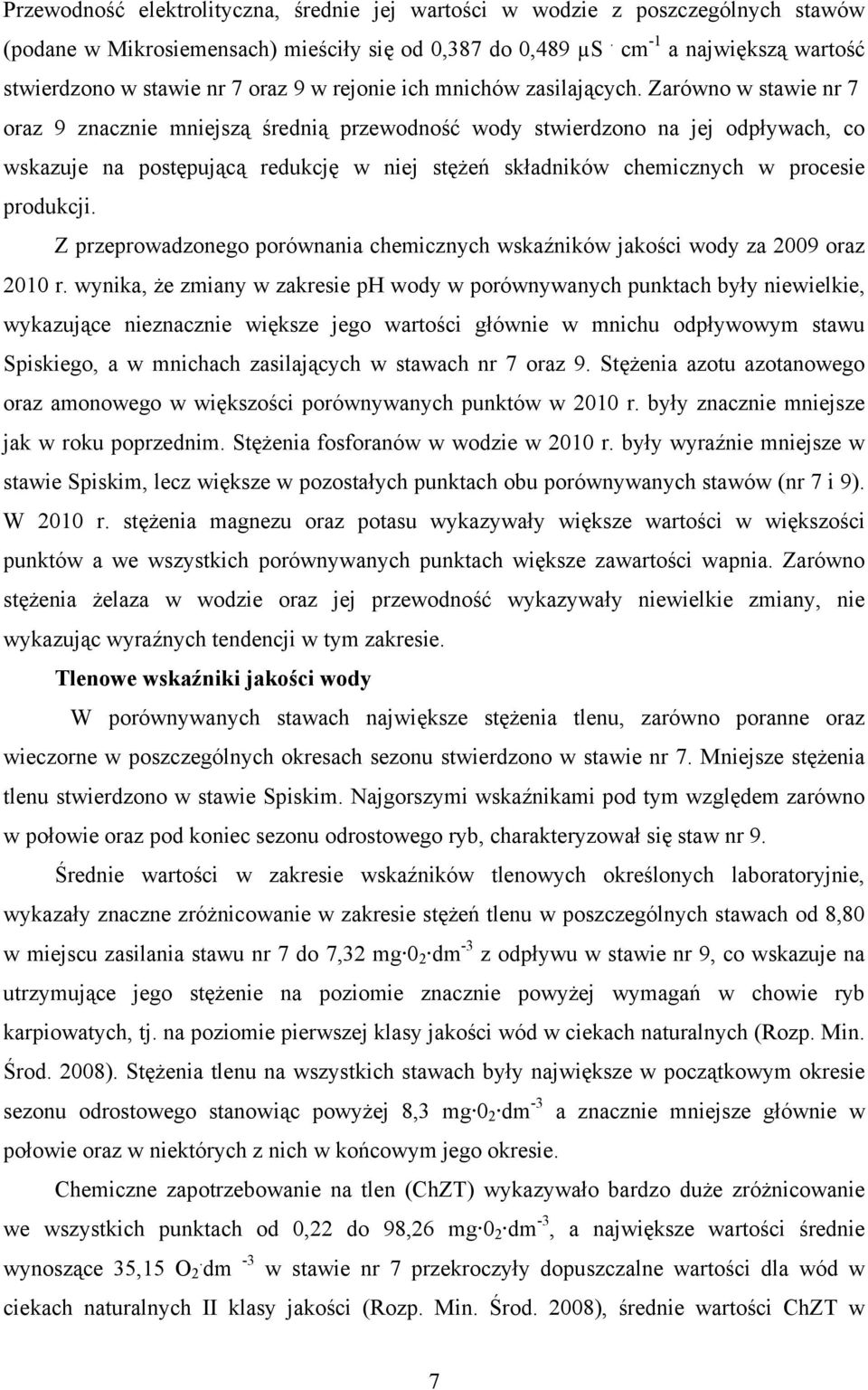 Zarówno w stawie nr 7 oraz 9 znacznie mniejszą średnią przewodność wody stwierdzono na jej odpływach, co wskazuje na postępującą redukcję w niej stężeń składników chemicznych w procesie produkcji.