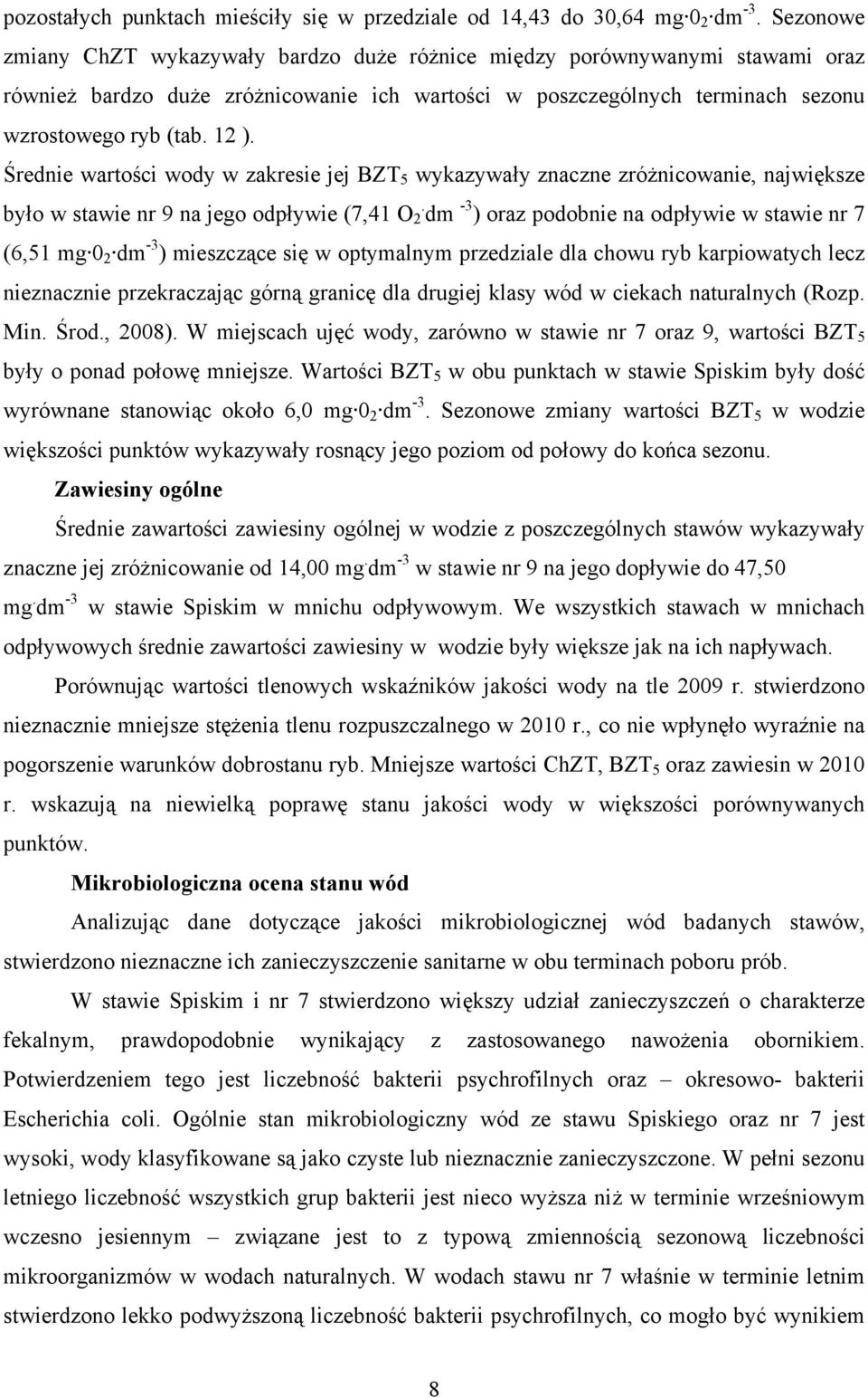 Średnie wartości wody w zakresie jej BZT 5 wykazywały znaczne zróżnicowanie, największe było w stawie nr 9 na jego odpływie (7,41 O.