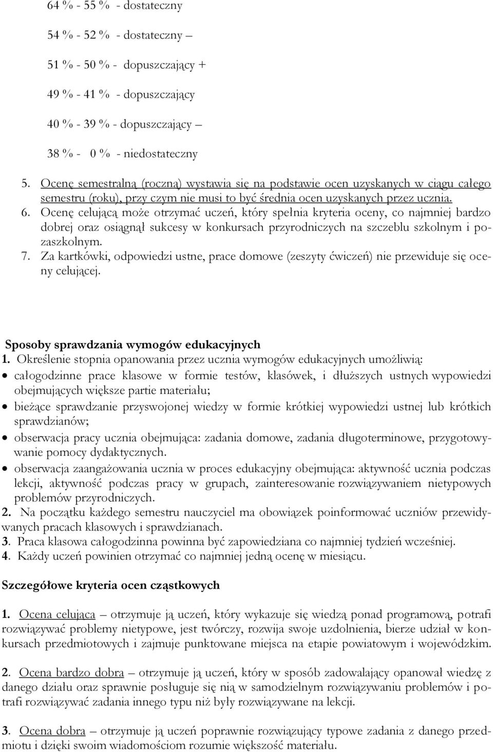 Ocenę celującą może otrzymać uczeń, który spełnia kryteria oceny, co najmniej bardzo dobrej oraz osiągnął sukcesy w konkursach przyrodniczych na szczeblu szkolnym i pozaszkolnym. 7.