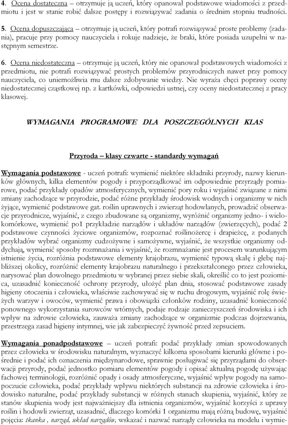 6. Ocena niedostateczna otrzymuje ją uczeń, który nie opanował podstawowych wiadomości z przedmiotu, nie potrafi rozwiązywać prostych problemów przyrodniczych nawet przy pomocy nauczyciela, co