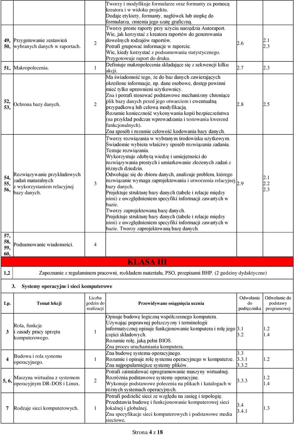 Dodaje etykiety, formanty, nagłówek lub stopkę do formularza, zmienia jego szatę graficzną. Tworzy proste raporty przy użyciu narzędzia Autoraport.