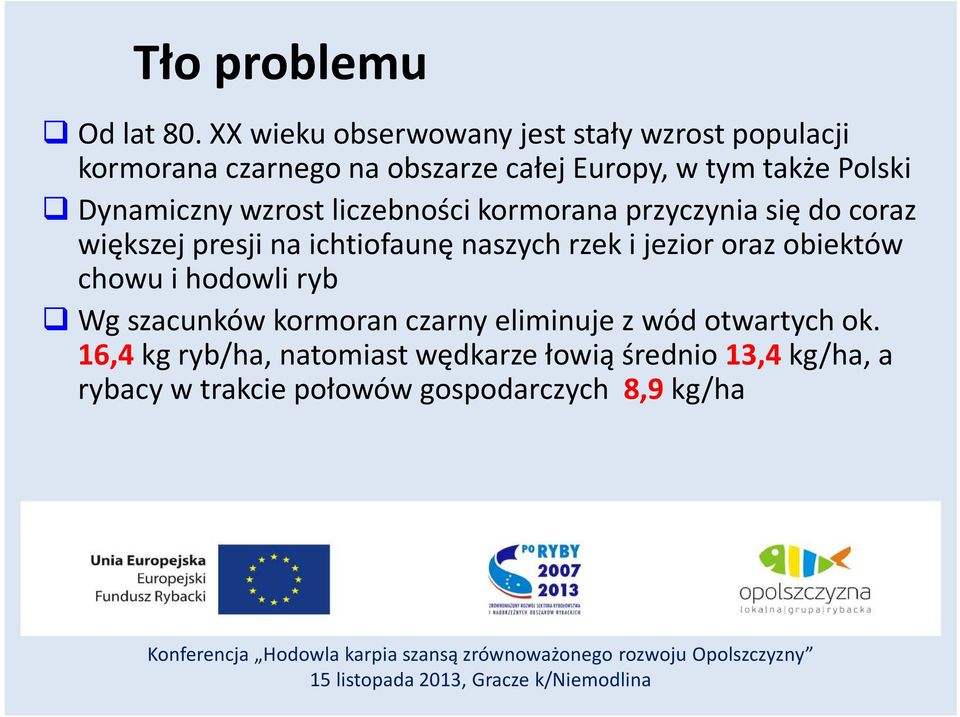 liczebności kormorana przyczynia się do coraz większej presji na ichtiofaunę naszych rzek i jezior oraz obiektów chowu i hodowli ryb Wg