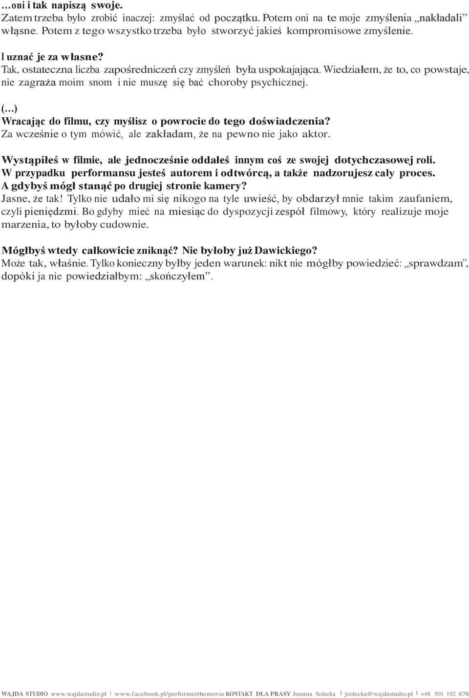 Wiedziałem, że to, co powstaje, nie zagraża moim snom i nie muszę się bać choroby psychicznej. ( ) Wracając do filmu, czy myślisz o powrocie do tego doświadczenia?