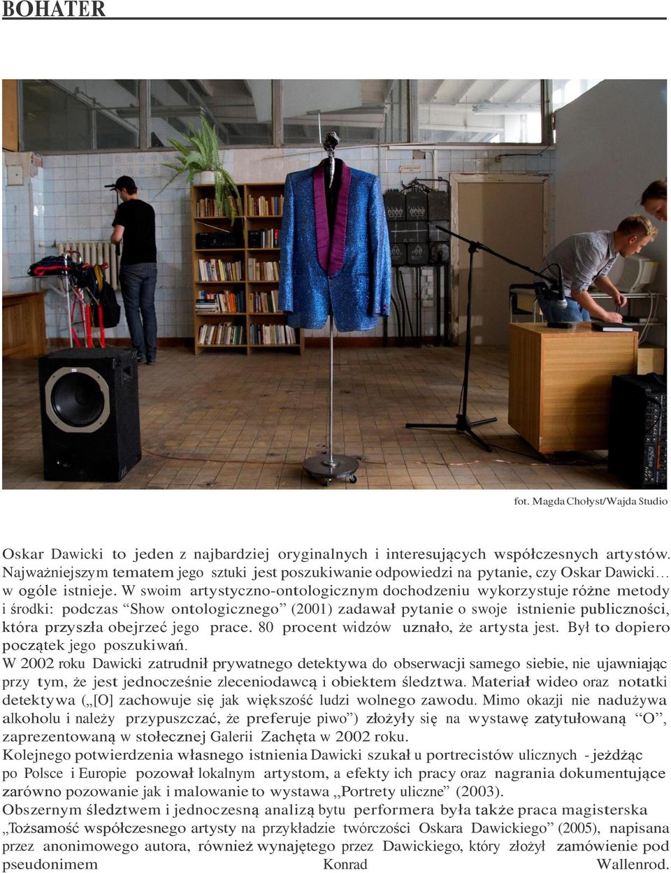 W swoim artystyczno-ontologicznym dochodzeniu wykorzystuje różne metody i środki: podczas Show ontologicznego (2001) zadawał pytanie o swoje istnienie publiczności, która przyszła obejrzeć jego prace.