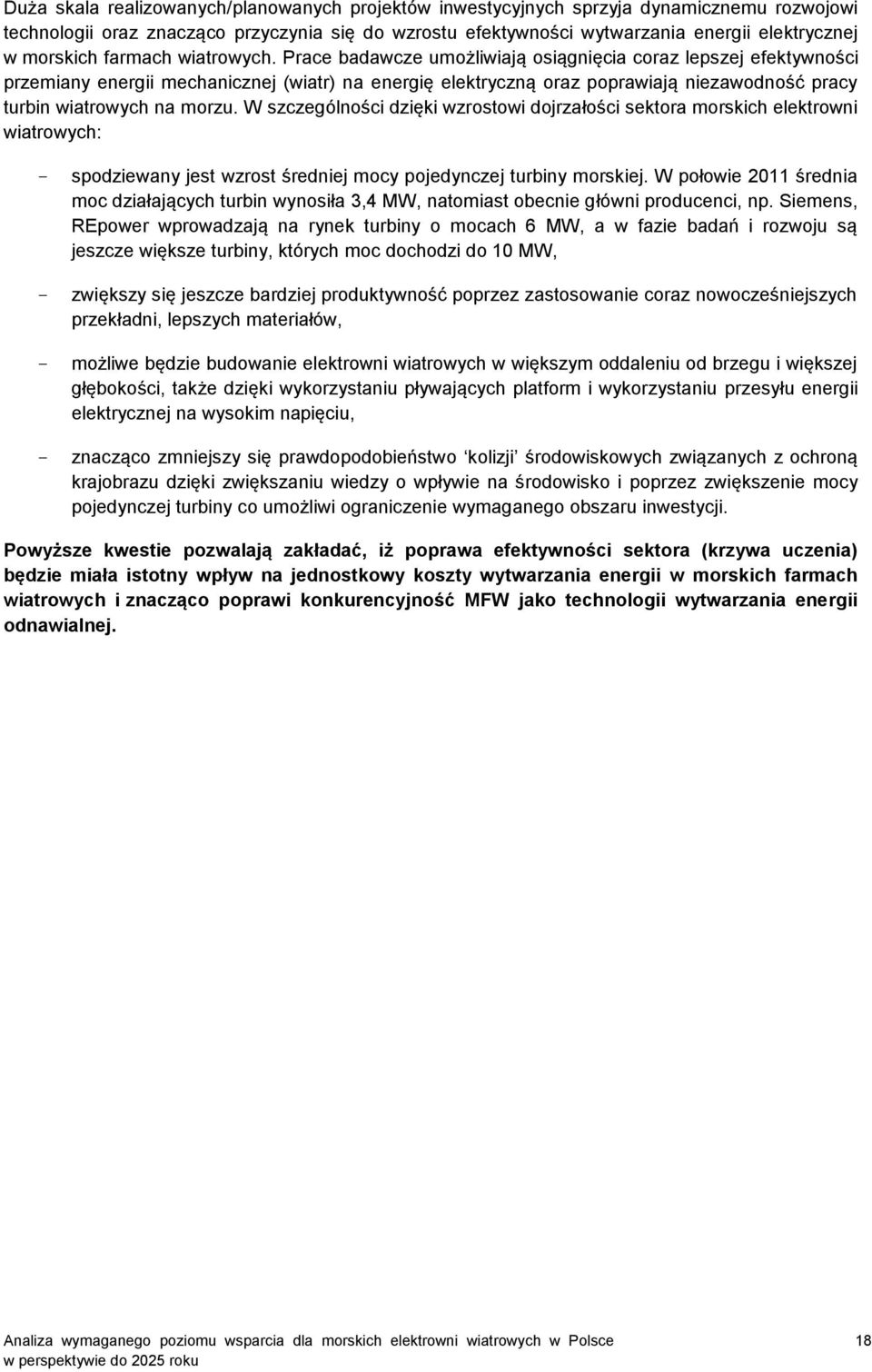 Prace badawcze umożliwiają osiągnięcia coraz lepszej efektywności przemiany energii mechanicznej (wiatr) na energię elektryczną oraz poprawiają niezawodność pracy turbin wiatrowych na morzu.