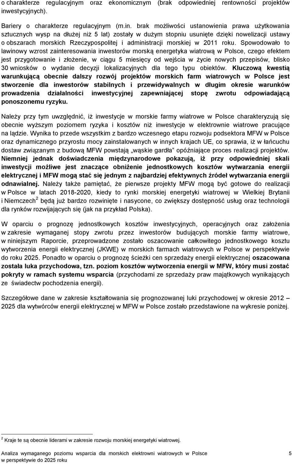 brak możliwości ustanowienia prawa użytkowania sztucznych wysp na dłużej niż 5 lat) zostały w dużym stopniu usunięte dzięki nowelizacji ustawy o obszarach morskich Rzeczypospolitej i administracji