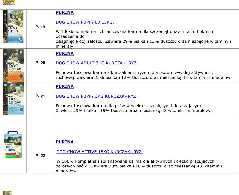 Zawiera 25% białka i 12% tłuszczu oraz mieszankę 43 witamin i minerałów. P- 21 DOG CHOW PUPPY 3KG KURCZAK+RYŻ. Pełnowartościowa karma dla psów w wieku szczenięcym i dorastającym.