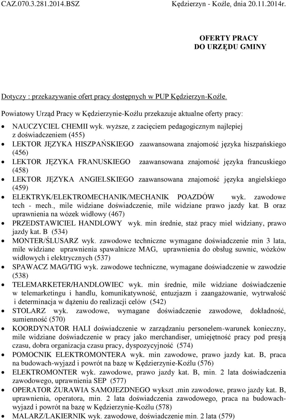 wyższe, z zacięciem pedagogicznym najlepiej z doświadczeniem (455) LEKTOR JĘZYKA HISZPAŃSKIEGO zaawansowana znajomość języka hiszpańskiego (456) LEKTOR JĘZYKA FRANUSKIEGO zaawansowana znajomość