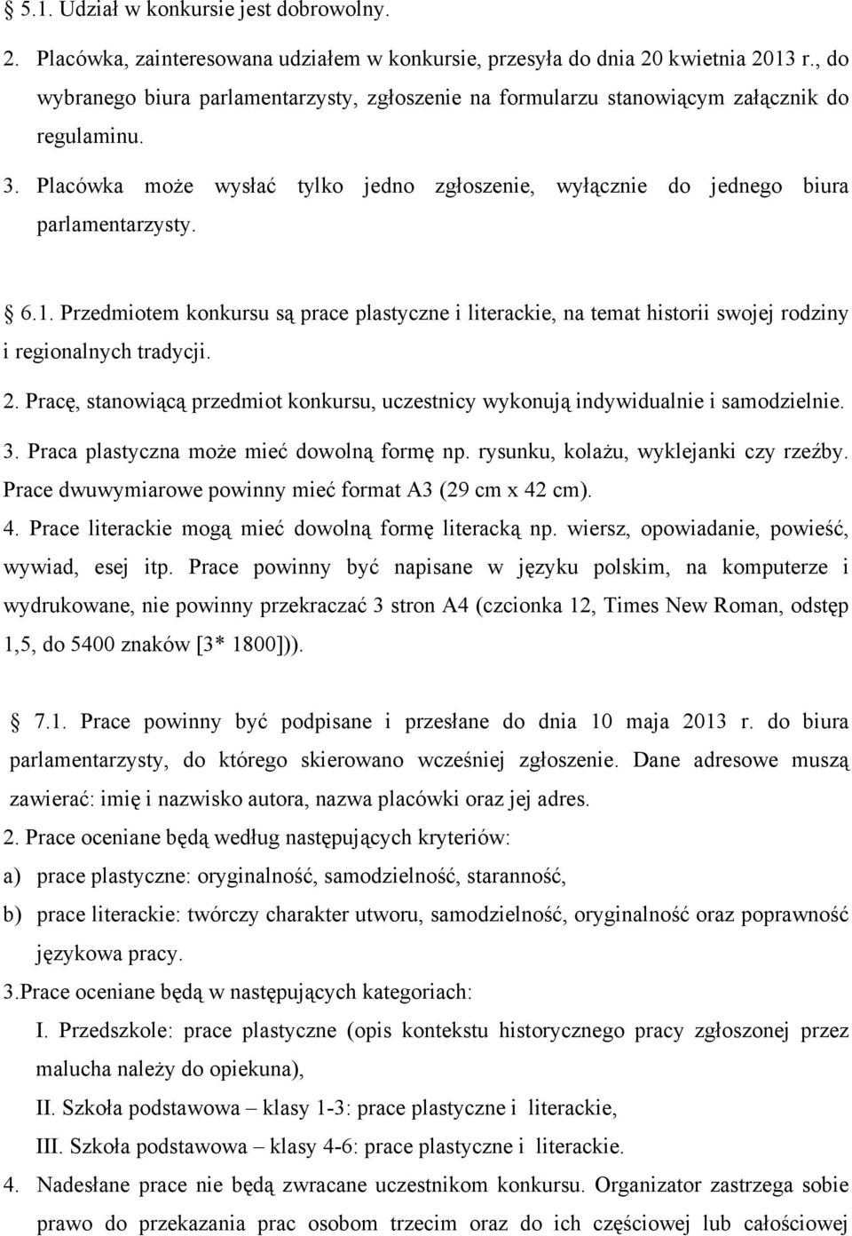 Przedmiotem konkursu są prace plastyczne i literackie, na temat historii swojej rodziny i regionalnych tradycji. 2.