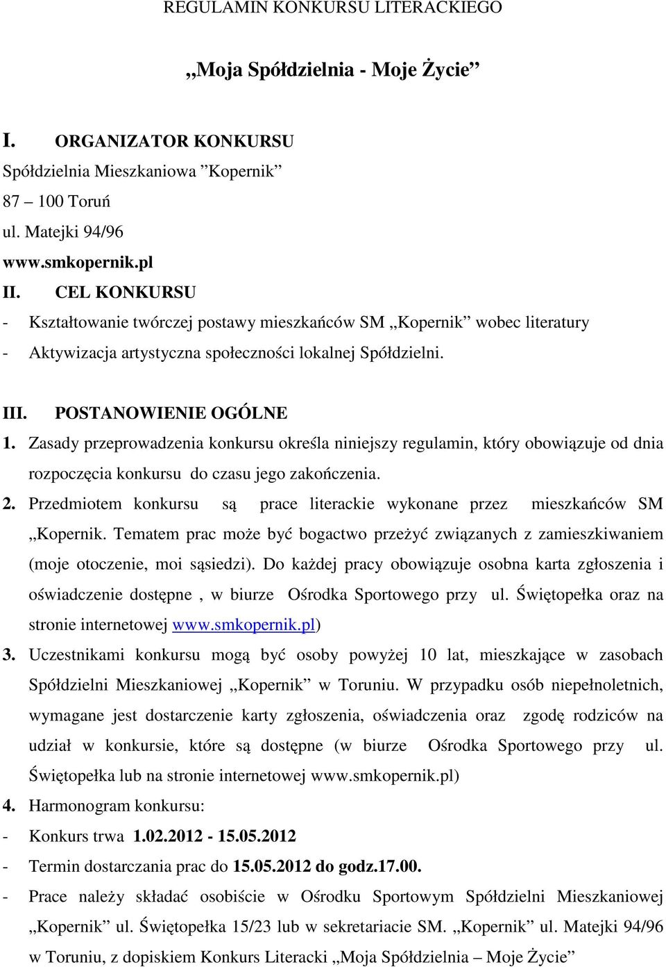 Zasady przeprowadzenia konkursu określa niniejszy regulamin, który obowiązuje od dnia rozpoczęcia konkursu do czasu jego zakończenia. 2.