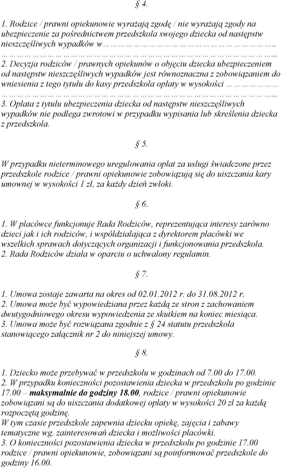 wysokości... 3. Opłata z tytułu ubezpieczenia dziecka od następstw nieszczęśliwych wypadków nie podlega zwrotowi w przypadku wypisania lub skreślenia dziecka z przedszkola. 5.