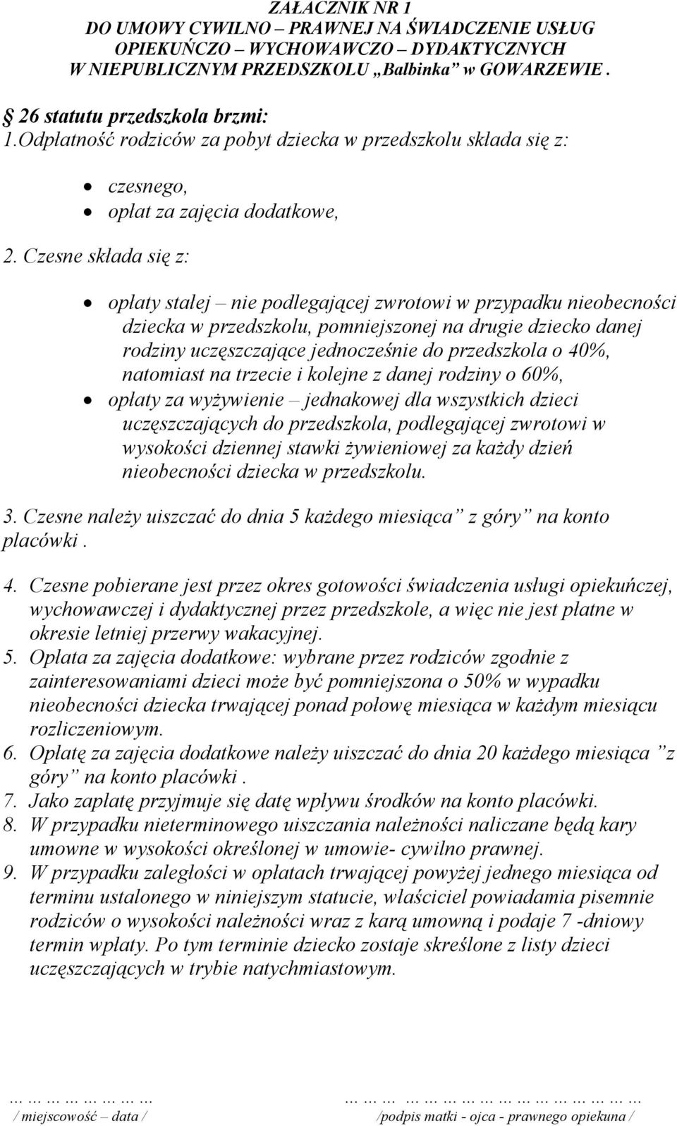 Czesne składa się z: opłaty stałej nie podlegającej zwrotowi w przypadku nieobecności dziecka w przedszkolu, pomniejszonej na drugie dziecko danej rodziny uczęszczające jednocześnie do przedszkola o