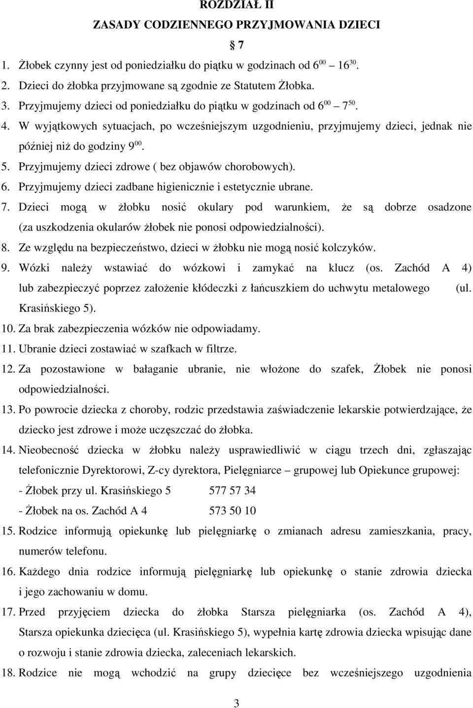 Przyjmujemy dzieci zadbane higienicznie i estetycznie ubrane. 7. Dzieci mogą w Ŝłobku nosić okulary pod warunkiem, Ŝe są dobrze osadzone (za uszkodzenia okularów Ŝłobek nie ponosi odpowiedzialności).