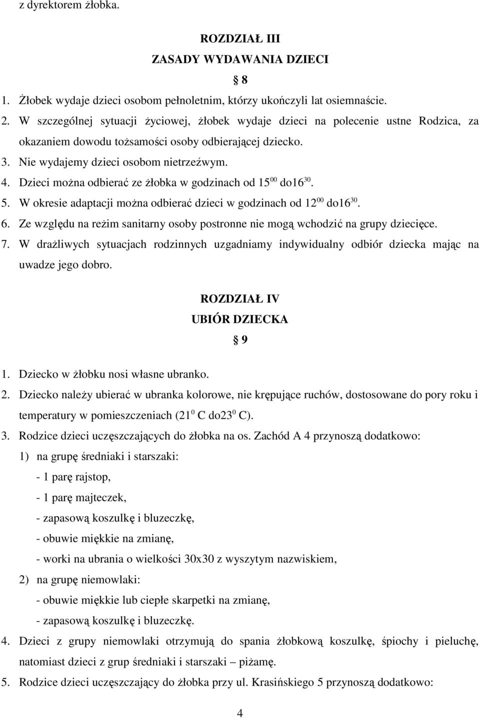 Dzieci moŝna odbierać ze Ŝłobka w godzinach od 15 00 do16 30. 5. W okresie adaptacji moŝna odbierać dzieci w godzinach od 12 00 do16 30. 6.