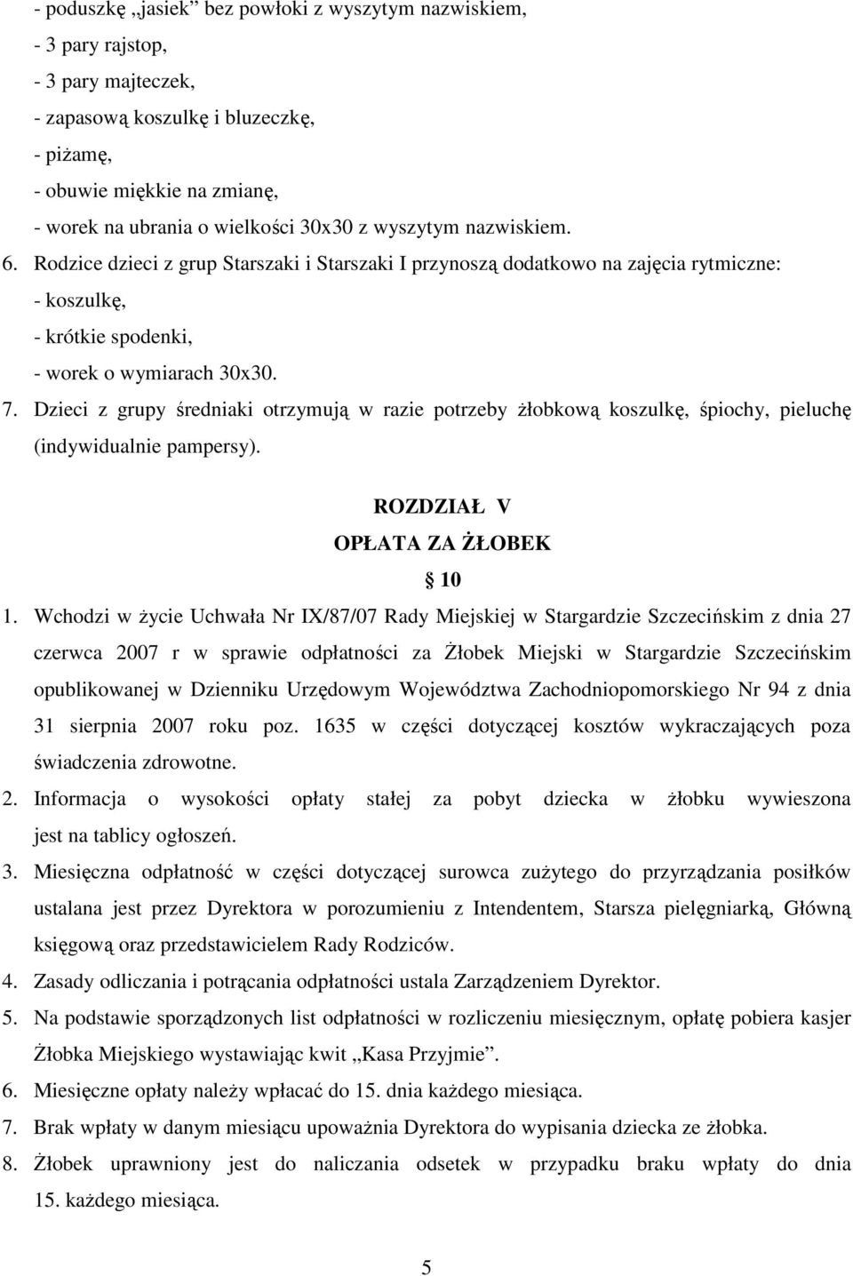 Dzieci z grupy średniaki otrzymują w razie potrzeby Ŝłobkową koszulkę, śpiochy, pieluchę (indywidualnie pampersy). ROZDZIAŁ V OPŁATA ZA śłobek 10 1.