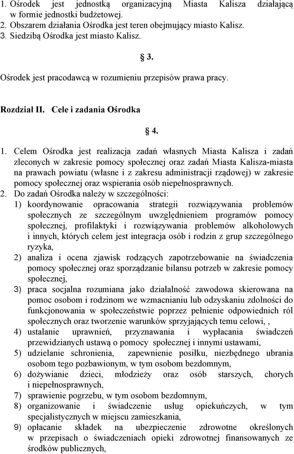 Celem Ośrodka jest realizacja zadań własnych Miasta Kalisza i zadań zleconych w zakresie pomocy społecznej oraz zadań Miasta Kalisza-miasta na prawach powiatu (własne i z zakresu administracji