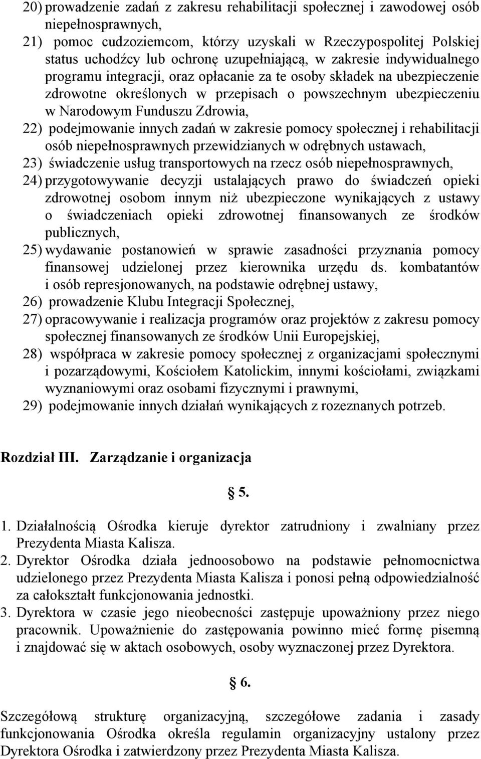 Zdrowia, 22) podejmowanie innych zadań w zakresie pomocy społecznej i rehabilitacji osób niepełnosprawnych przewidzianych w odrębnych ustawach, 23) świadczenie usług transportowych na rzecz osób