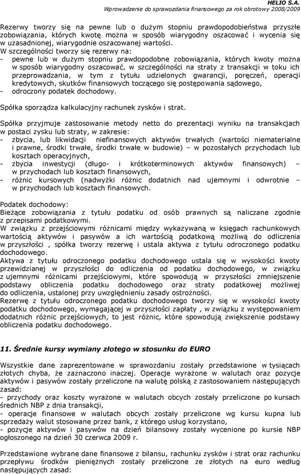 W szczególności tworzy się rezerwy na: - pewne lub w dużym stopniu prawdopodobne zobowiązania, których kwoty można w sposób wiarygodny oszacować, w szczególności na straty z transakcji w toku ich