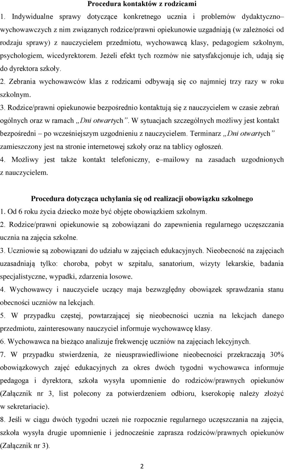 przedmiotu, wychowawcą klasy, pedagogiem szkolnym, psychologiem, wicedyrektorem. Jeżeli efekt tych rozmów nie satysfakcjonuje ich, udają się do dyrektora szkoły. 2.