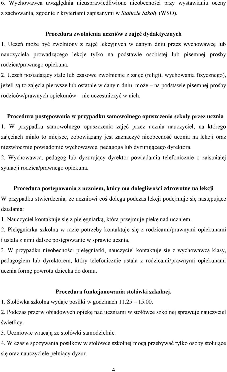 Uczeń może być zwolniony z zajęć lekcyjnych w danym dniu przez wychowawcę lub nauczyciela prowadzącego lekcje tylko na podstawie osobistej lub pisemnej prośby rodzica/prawnego opiekuna. 2.