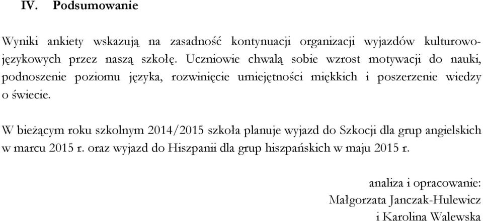 wiedzy o świecie. W bieżącym roku szkolnym 2014/2015 szkoła planuje wyjazd do Szkocji dla grup angielskich w marcu 2015 r.