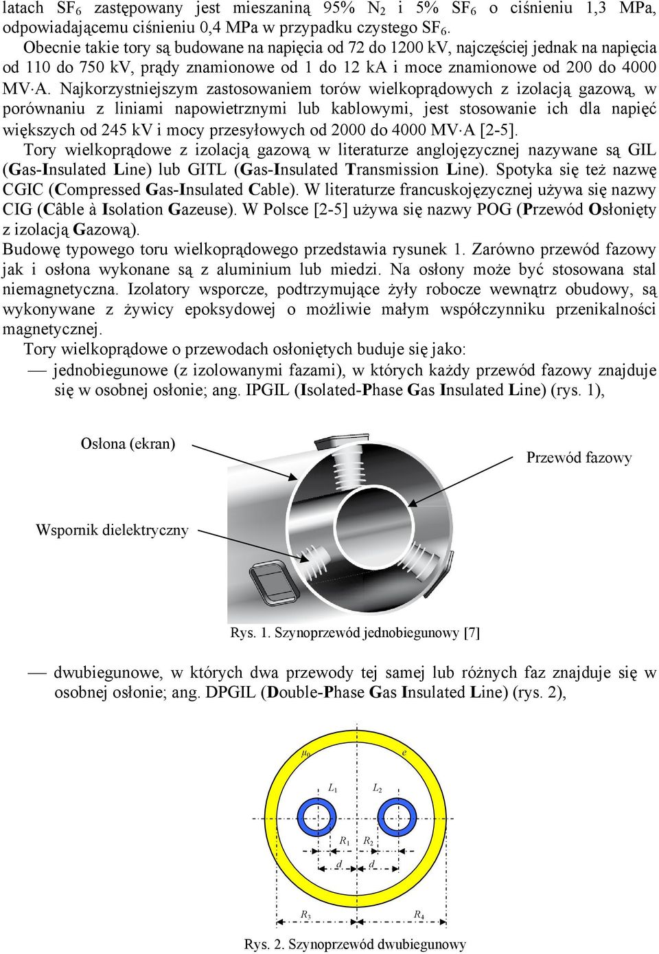 Najkorzystniejszym zastosowaniem torów wielkoprądowych z izolacją gazową, w porównaniu z liniami napowietrznymi lub kablowymi, jest stosowanie ich dla napięć większych od 245 kv i mocy przesyłowych