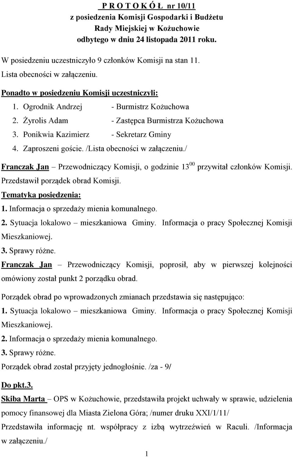 Ponikwia Kazimierz - Sekretarz Gminy 4. Zaproszeni goście. /Lista obecności w załączeniu./ Franczak Jan Przewodniczący Komisji, o godzinie 13 00 przywitał członków Komisji.