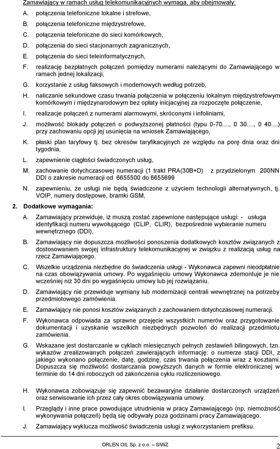 realizację bezpłatnych połączeń pomiędzy numerami należącymi do Zamawiającego w ramach jednej lokalizacji, G. korzystanie z usług faksowych i modemowych według potrzeb, H.