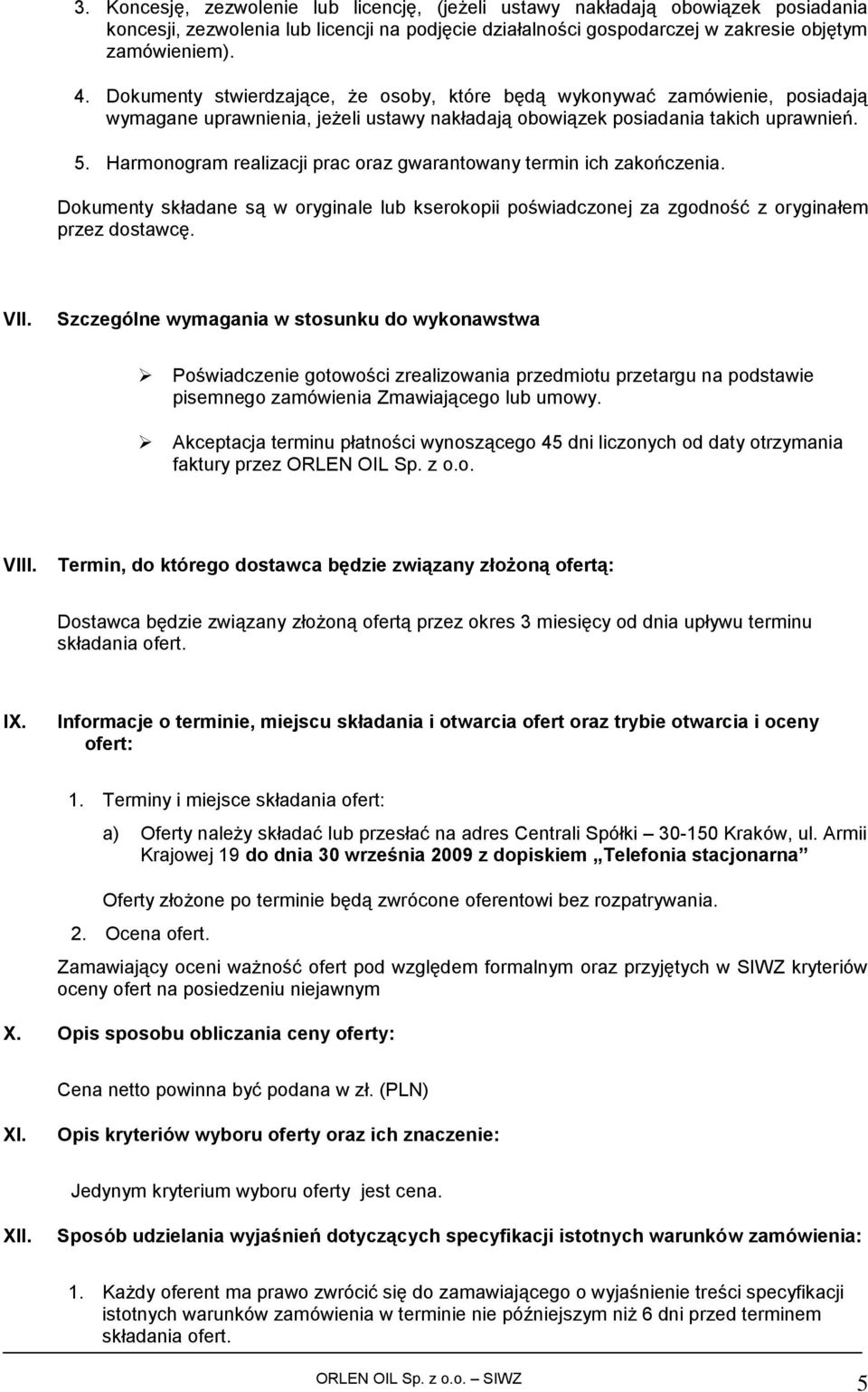 Harmonogram realizacji prac oraz gwarantowany termin ich zakończenia. Dokumenty składane są w oryginale lub kserokopii poświadczonej za zgodność z oryginałem przez dostawcę. VII.