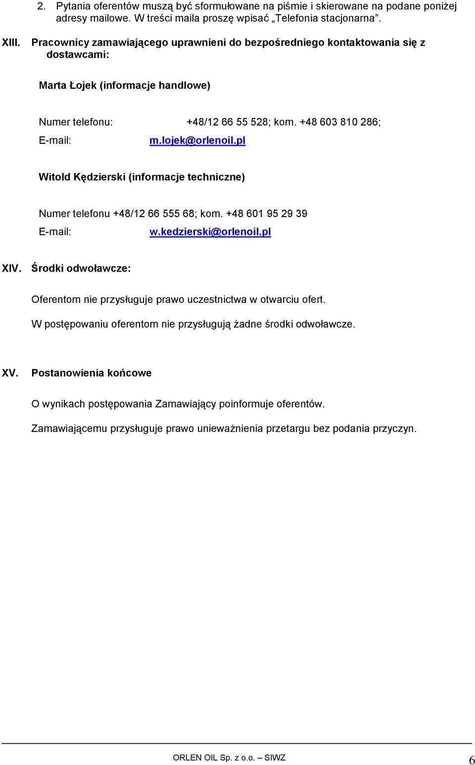lojek@orlenoil.pl Witold Kędzierski (informacje techniczne) Numer telefonu +48/12 66 555 68; kom. +48 601 95 29 39 E-mail: w.kedzierski@orlenoil.pl XIV.