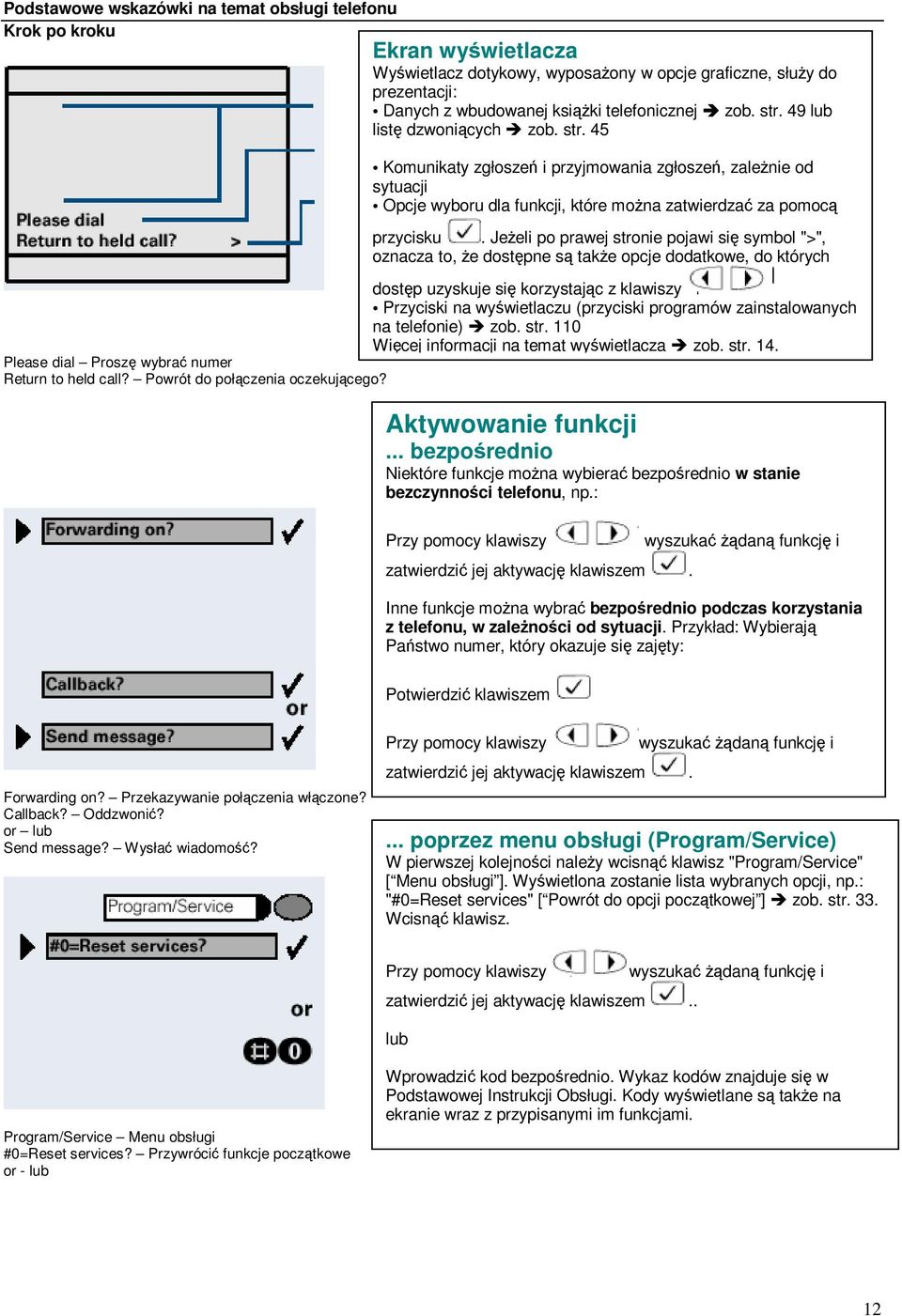 Jeeli po prawej stronie pojawi si symbol ">", oznacza to, e dostpne s take opcje dodatkowe, do których dostp uzyskuje si korzystajc z klawiszy Przyciski na wywietlaczu (przyciski programów