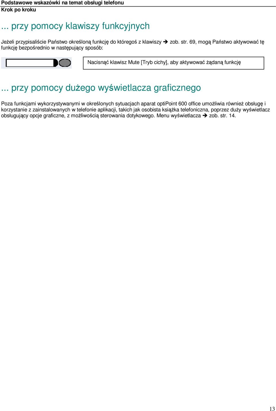 .. przy pomocy duego wywietlacza graficznego Poza funkcjami wykorzystywanymi w okrelonych sytuacjach aparat optipoint 600 office umoliwia równie obsług i