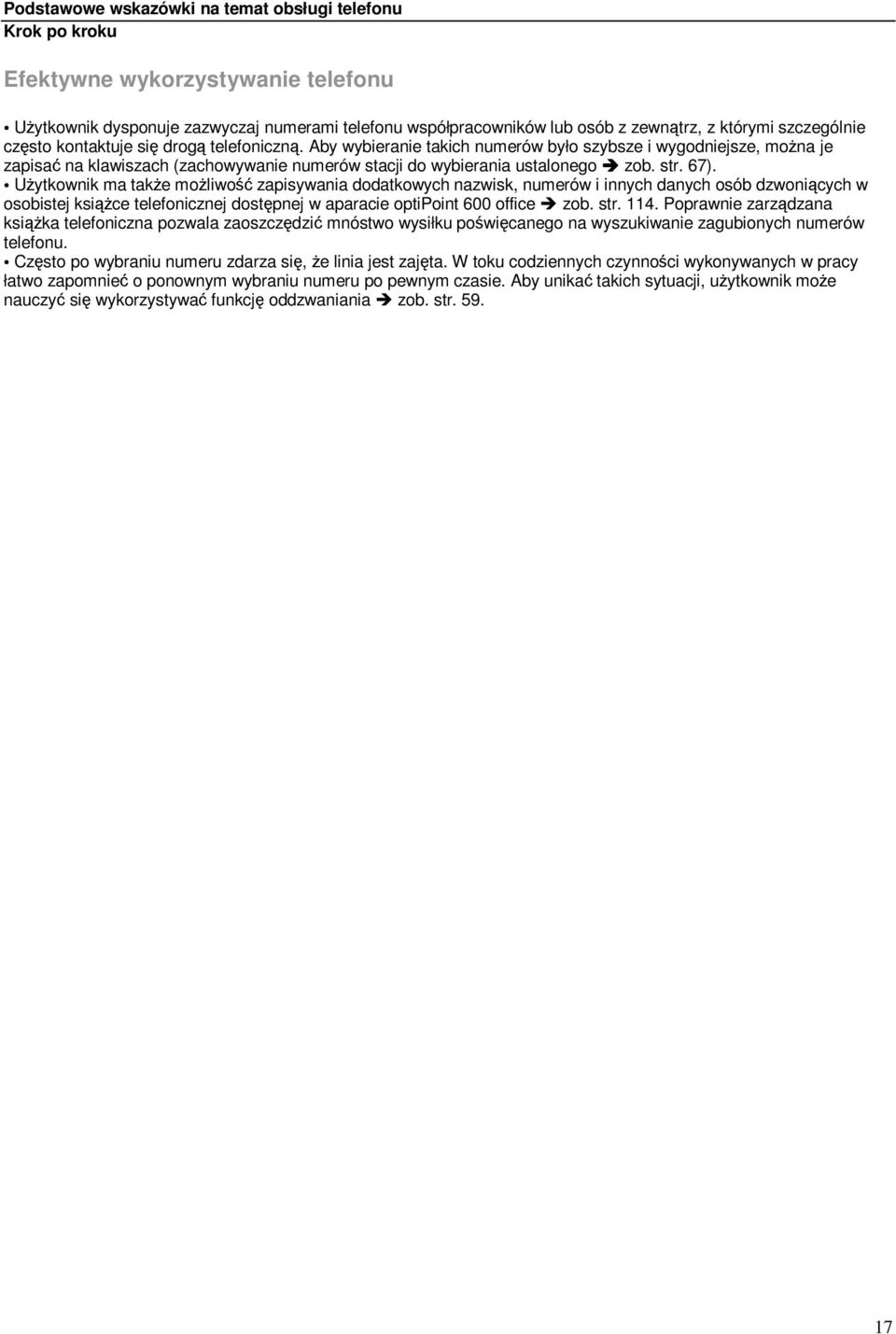 Uytkownik ma take moliwo zapisywania dodatkowych nazwisk, numerów i innych danych osób dzwonicych w osobistej ksice telefonicznej dostpnej w aparacie optipoint 600 office zob. str. 114.