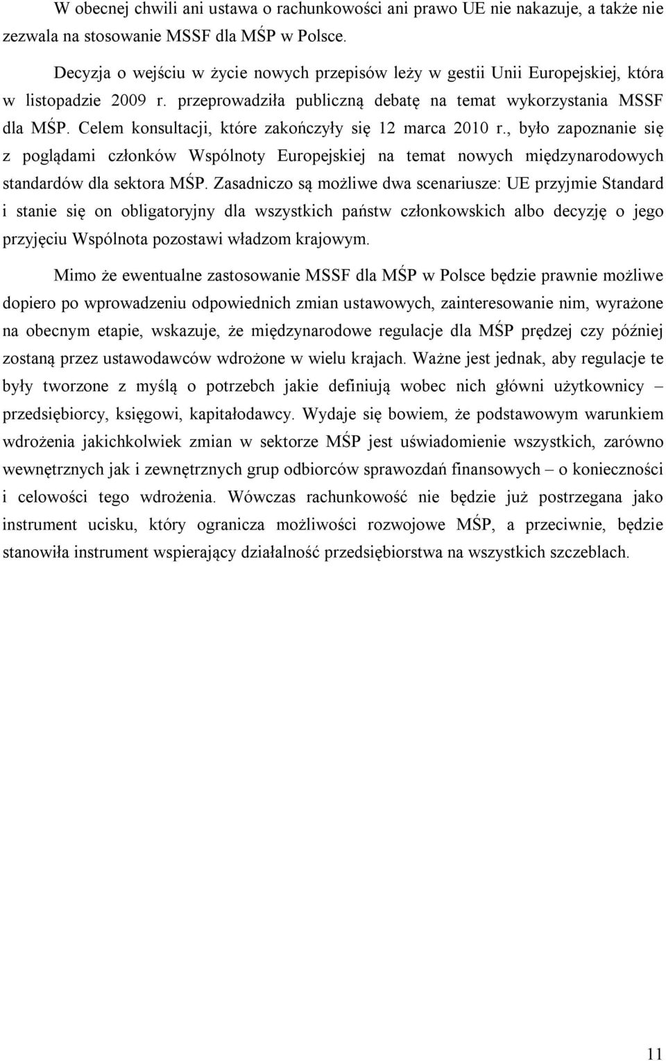 Celem konsultacji, które zakończyły się 12 marca 2010 r., było zapoznanie się z poglądami członków Wspólnoty Europejskiej na temat nowych międzynarodowych standardów dla sektora MŚP.
