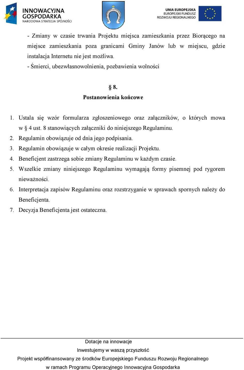 8 stanowiących załączniki do niniejszego Regulaminu. 2. Regulamin obowiązuje od dnia jego podpisania. 3. Regulamin obowiązuje w całym okresie realizacji Projektu. 4.