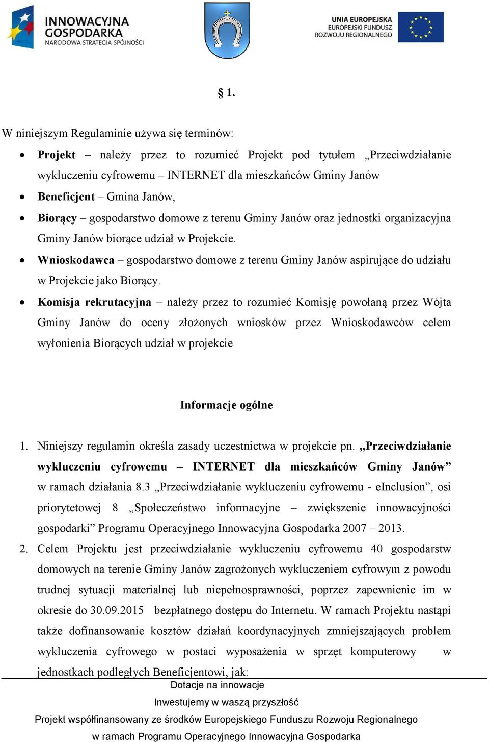 Wnioskodawca gospodarstwo domowe z terenu Gminy Janów aspirujące do udziału w Projekcie jako Biorący.