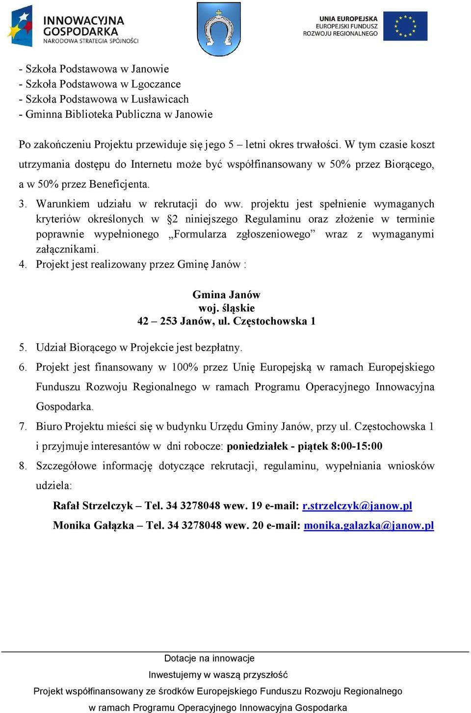 projektu jest spełnienie wymaganych kryteriów określonych w 2 niniejszego Regulaminu oraz złożenie w terminie poprawnie wypełnionego Formularza zgłoszeniowego wraz z wymaganymi załącznikami. 4.