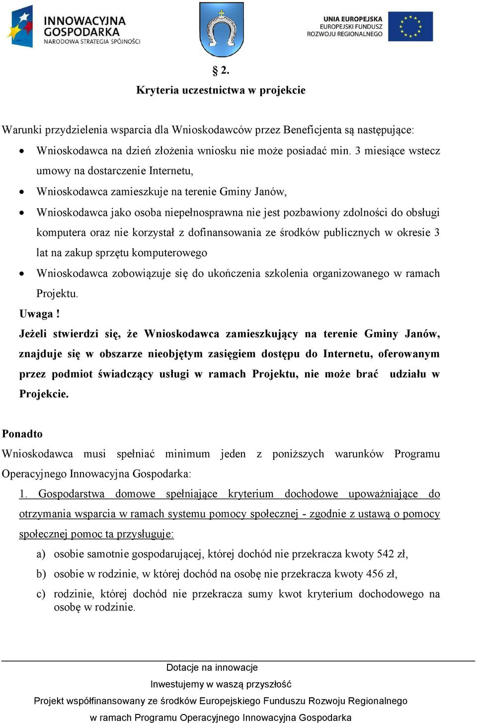 korzystał z dofinansowania ze środków publicznych w okresie 3 lat na zakup sprzętu komputerowego Wnioskodawca zobowiązuje się do ukończenia szkolenia organizowanego w ramach Projektu. Uwaga!