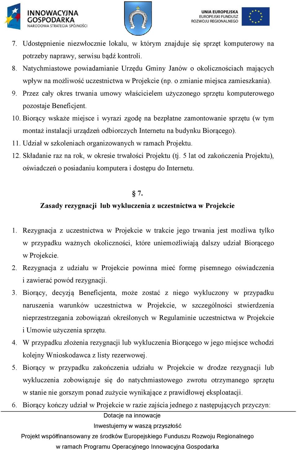 Przez cały okres trwania umowy właścicielem użyczonego sprzętu komputerowego pozostaje Beneficjent. 10.