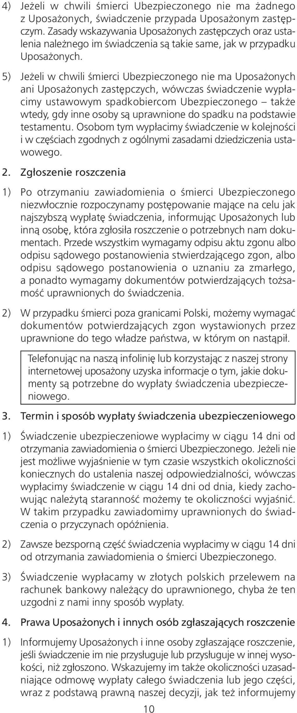 5) Jeżeli w chwili śmierci Ubezpieczonego nie ma Uposażonych ani Uposażonych zastępczych, wówczas świadczenie wypłacimy ustawowym spadkobiercom Ubezpieczonego także wtedy, gdy inne osoby są