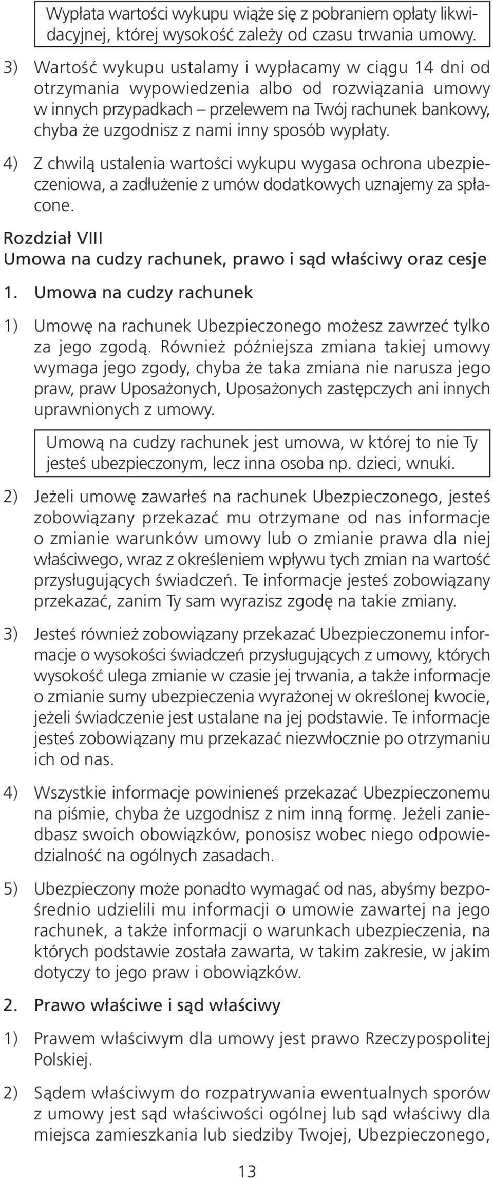 sposób wypłaty. 4) Z chwilą ustalenia wartości wykupu wygasa ochrona ubezpieczeniowa, a zadłużenie z umów dodatkowych uznajemy za spłacone.