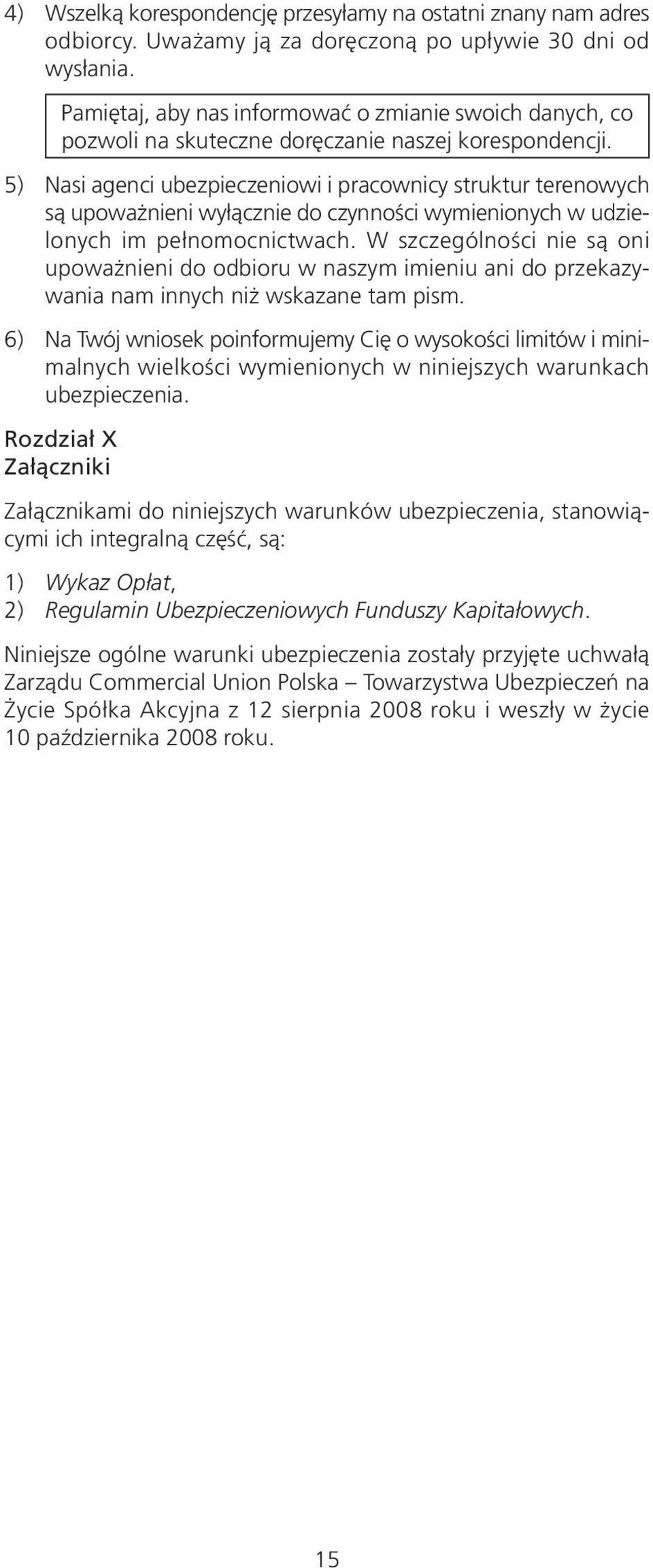 5) Nasi agenci ubezpieczeniowi i pracownicy struktur terenowych są upoważnieni wyłącznie do czynności wymienionych w udzielonych im pełnomocnictwach.