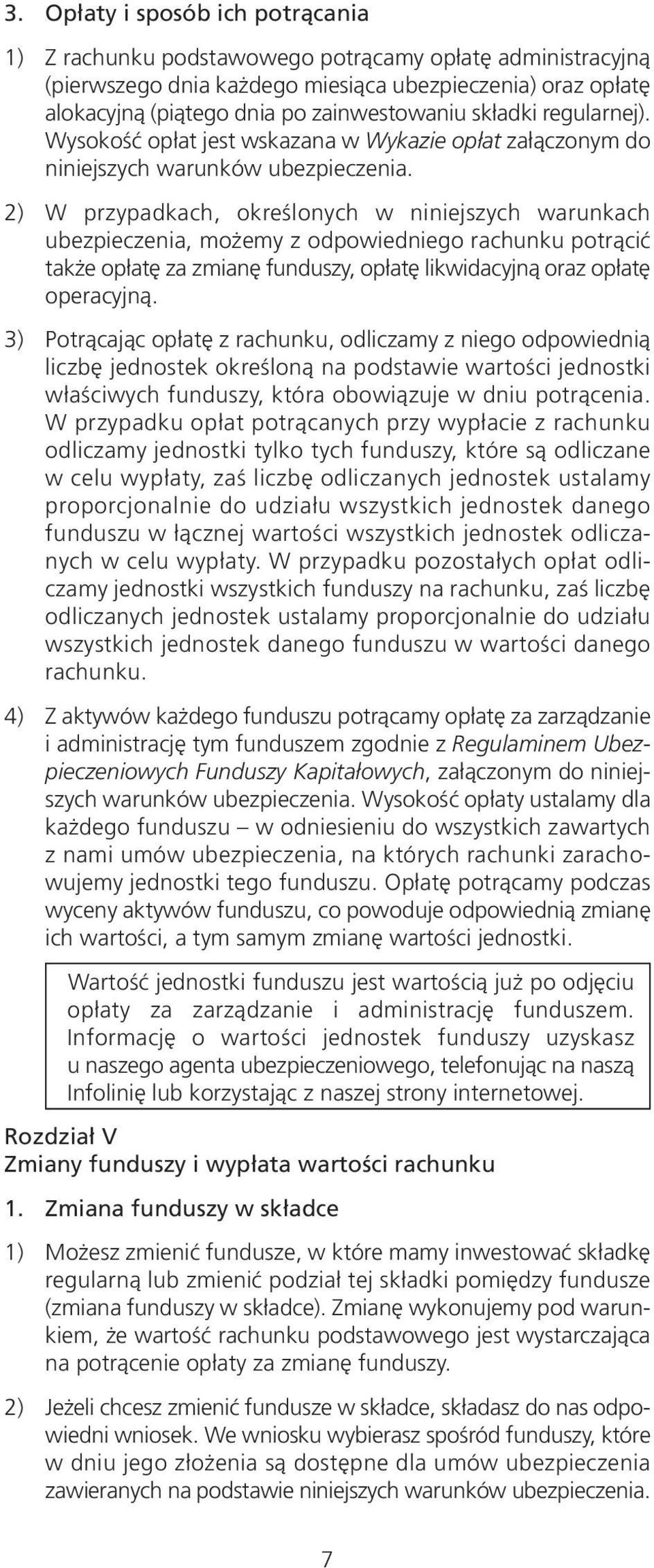 2) W przypadkach, określonych w niniejszych warunkach ubezpie czenia, możemy z odpowiedniego rachunku potrącić także opłatę za zmianę funduszy, opłatę likwidacyjną oraz opłatę operacyjną.