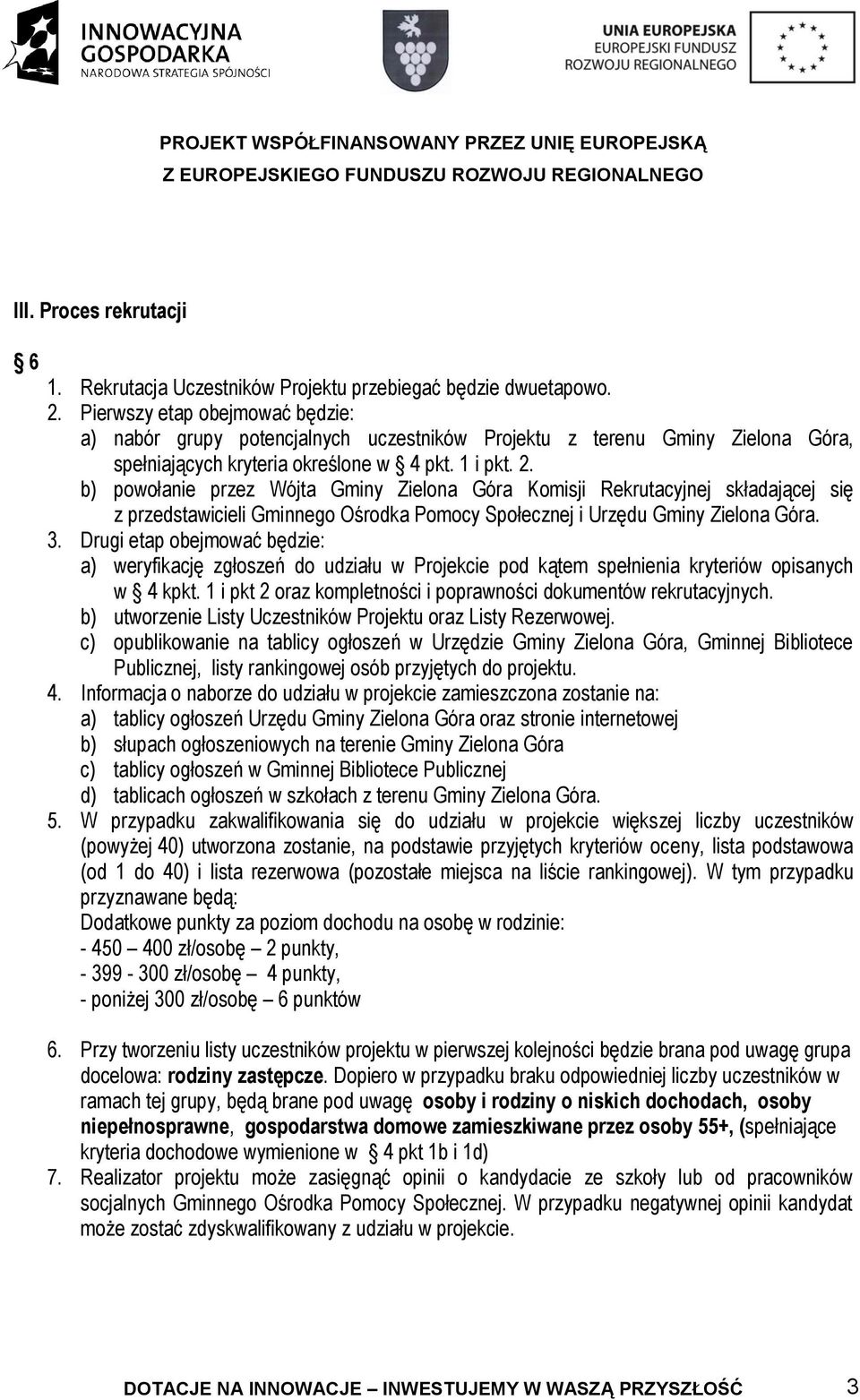 b) powołanie przez Wójta Gminy Zielona Góra Komisji Rekrutacyjnej składającej się z przedstawicieli Gminnego Ośrodka Pomocy Społecznej i Urzędu Gminy Zielona Góra. 3.