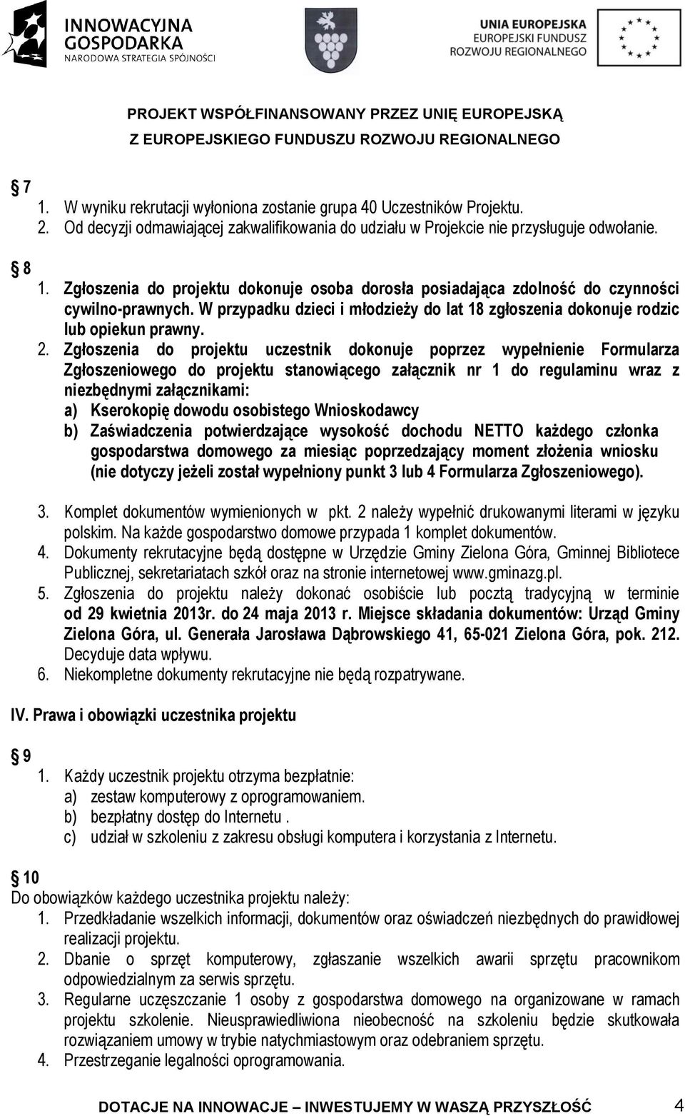 Zgłoszenia do projektu uczestnik dokonuje poprzez wypełnienie Formularza Zgłoszeniowego do projektu stanowiącego załącznik nr 1 do regulaminu wraz z niezbędnymi załącznikami: a) Kserokopię dowodu