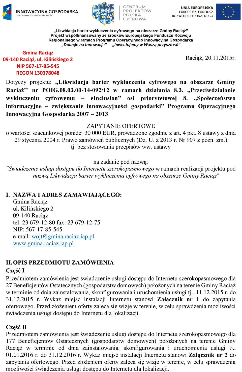 Społeczeństwo informacyjne zwiększanie innowacyjności gospodarki Programu Operacyjnego Innowacyjna Gospodarka 2007 2013 ZAPYTANIE OFERTOWE o wartości szacunkowej poniżej 30 000 EUR, prowadzone