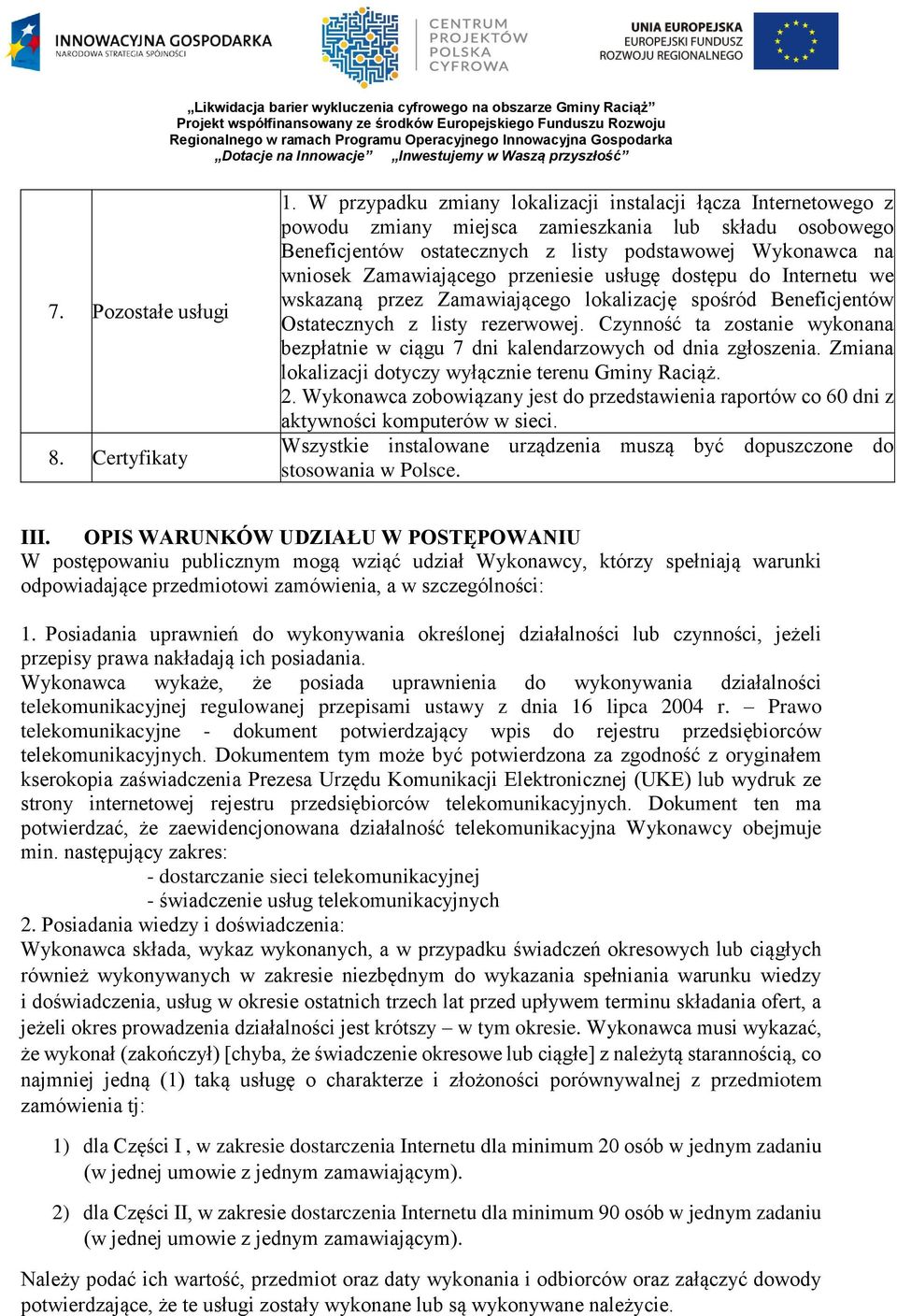 Zamawiającego przeniesie usługę dostępu do Internetu we wskazaną przez Zamawiającego lokalizację spośród Beneficjentów Ostatecznych z listy rezerwowej.